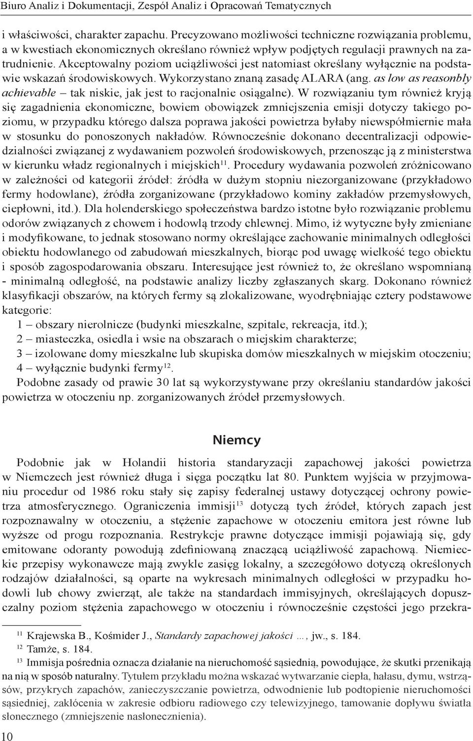 Akceptowalny poziom uciążliwości jest natomiast określany wyłącznie na podstawie wskazań środowiskowych. Wykorzystano znaną zasadę ALARA (ang.