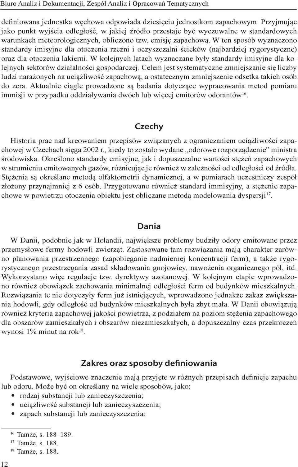 W ten sposób wyznaczono standardy imisyjne dla otoczenia rzeźni i oczyszczalni ścieków (najbardziej rygorystyczne) oraz dla otoczenia lakierni.