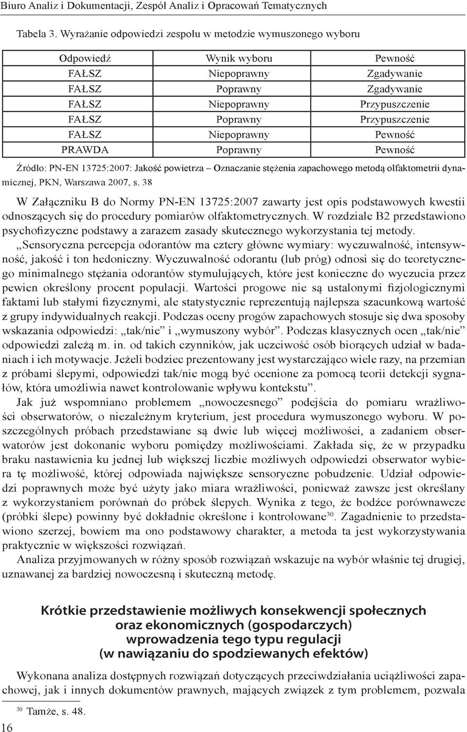 Przypuszczenie FAŁSZ Niepoprawny Pewność PRAWDA Poprawny Pewność Źródło: PN-EN 13725:2007: Jakość powietrza Oznaczanie stężenia zapachowego metodą olfaktometrii dynamicznej, PKN, Warszawa 2007, s.