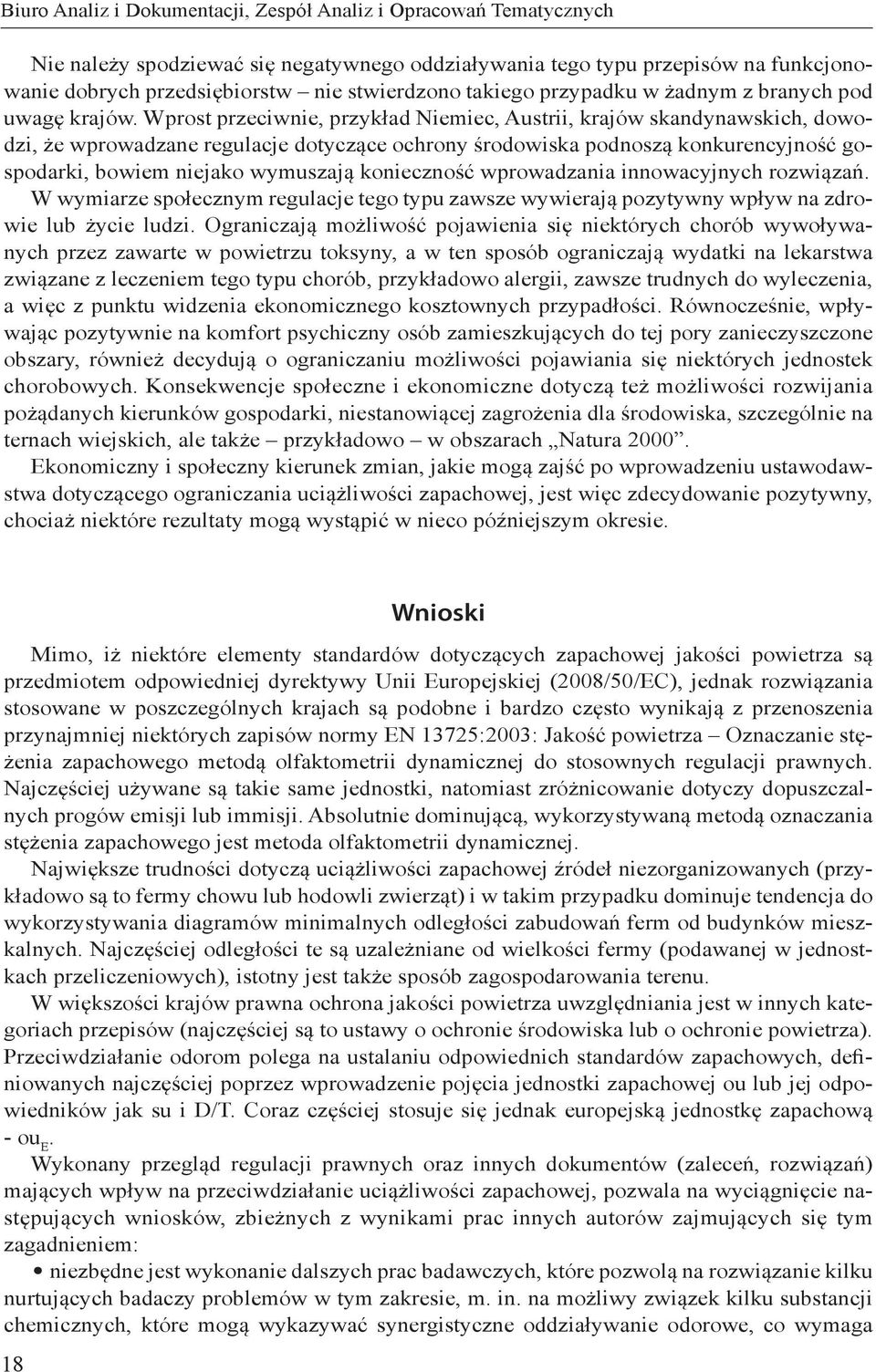 Wprost przeciwnie, przykład Niemiec, Austrii, krajów skandynawskich, dowodzi, że wprowadzane regulacje dotyczące ochrony środowiska podnoszą konkurencyjność gospodarki, bowiem niejako wymuszają