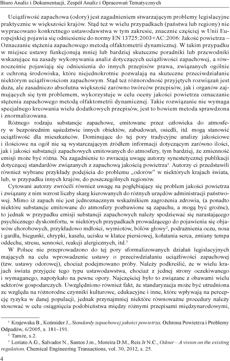 13725:2003+AC:2006: Jakość powietrza Oznaczanie stężenia zapachowego metodą olfaktometrii dynamicznej.
