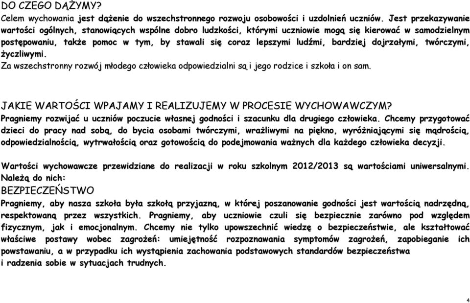 bardziej dojrzałymi, twórczymi, życzliwymi. Za wszechstronny rozwój młodego człowieka odpowiedzialni są i jego rodzice i szkoła i on sam. JAKIE WARTOŚCI WPAJAMY I REALIZUJEMY W PROCESIE WYCHOWAWCZYM?