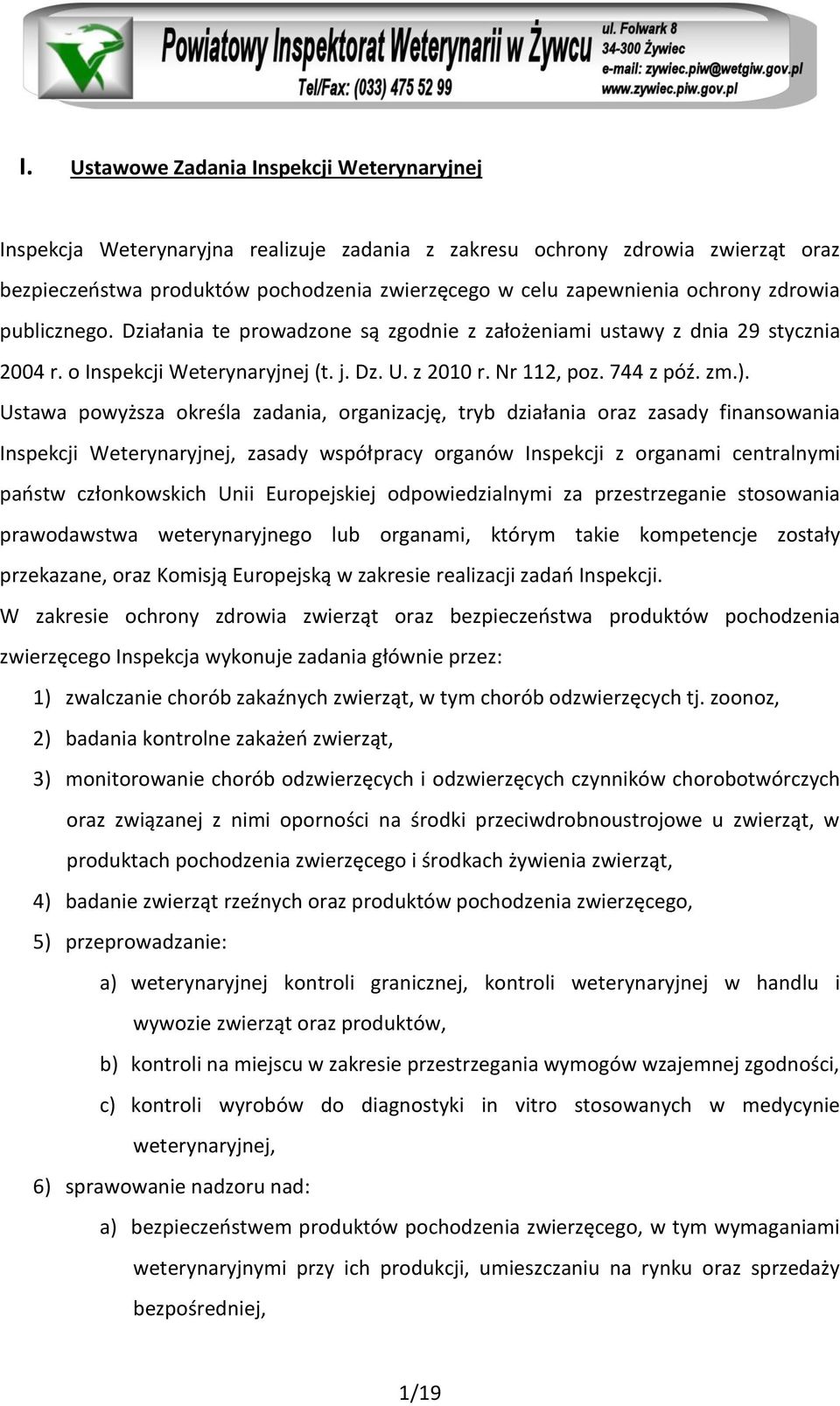 Ustawa powyższa określa zadania, organizację, tryb działania oraz zasady finansowania Inspekcji Weterynaryjnej, zasady współpracy organów Inspekcji z organami centralnymi państw członkowskich Unii