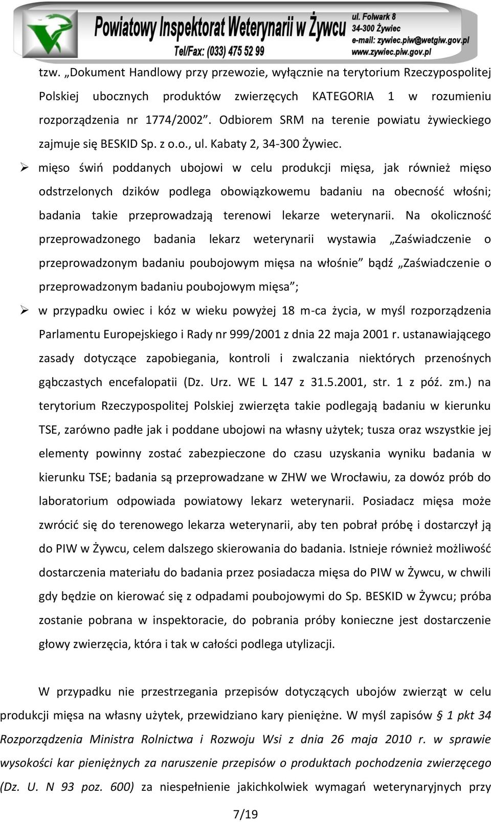 mięso świń poddanych ubojowi w celu produkcji mięsa, jak również mięso odstrzelonych dzików podlega obowiązkowemu badaniu na obecność włośni; badania takie przeprowadzają terenowi lekarze weterynarii.