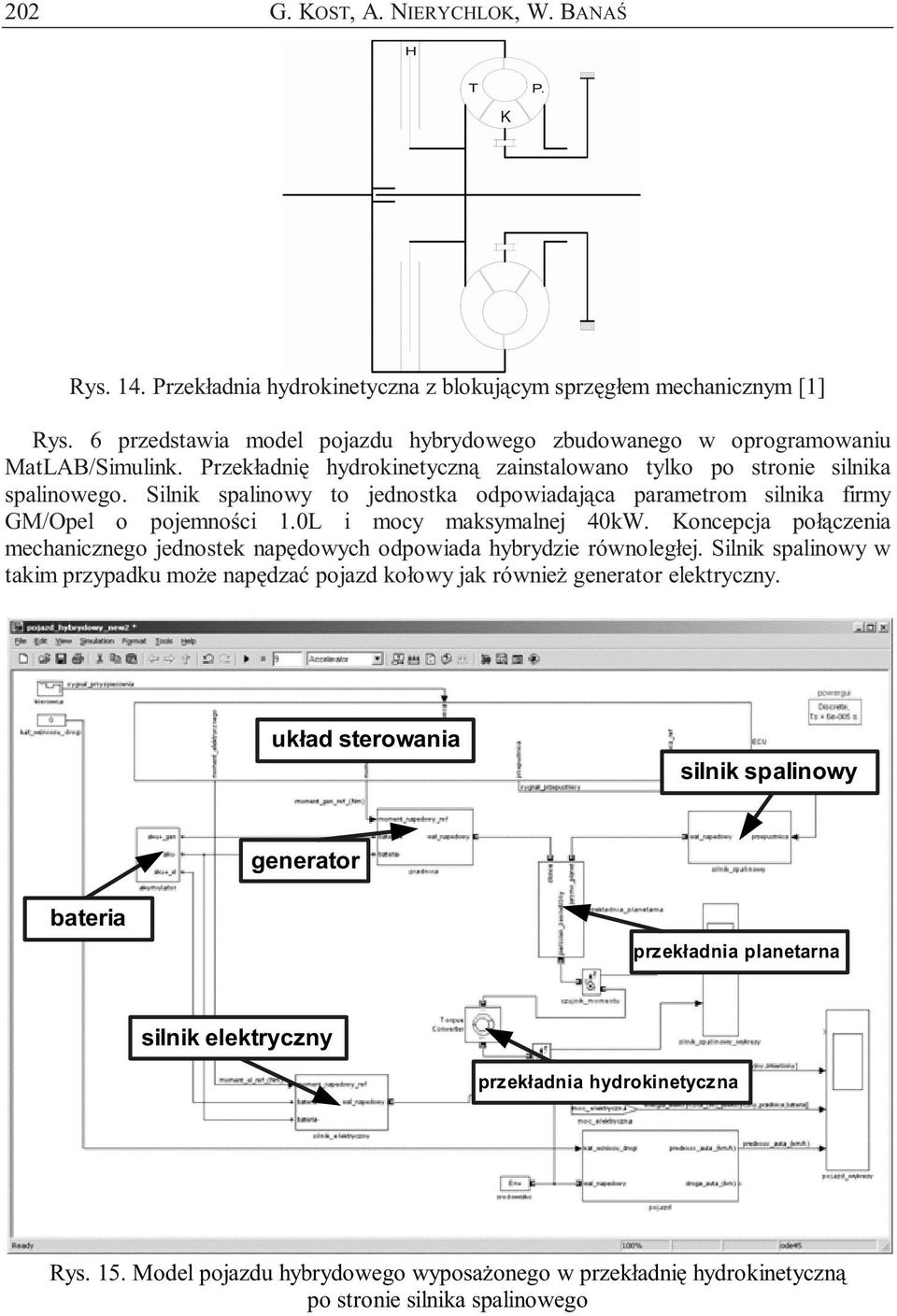 Silnik spalinowy to jednostka odpowiadająca parametrom silnika firmy GM/Opel o pojemności 1.0L i mocy maksymalnej 40kW.