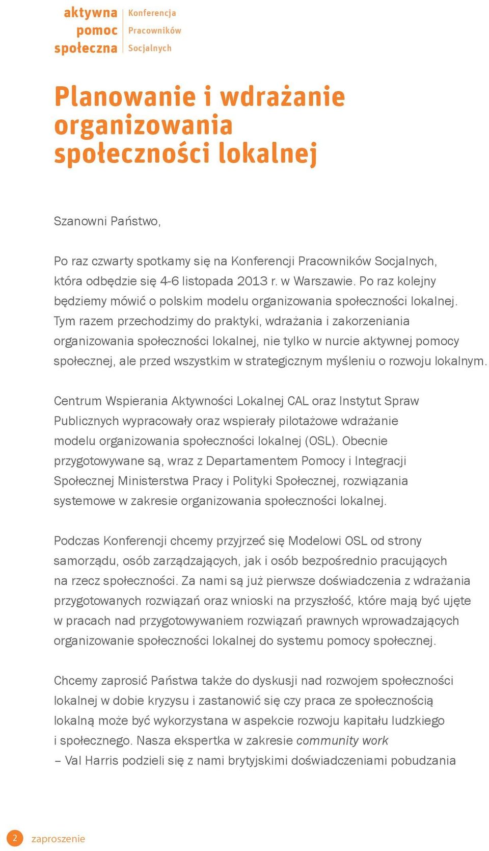 Tym razem przechodzimy do praktyki, wdrażania i zakorzeniania organizowania, nie tylko w nurcie aktywnej pomocy społecznej, ale przed wszystkim w strategicznym myśleniu o rozwoju lokalnym.