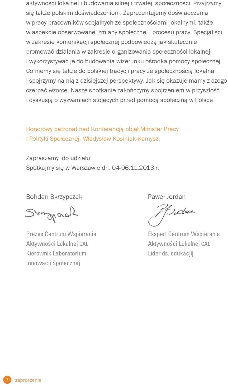 Specjaliści w zakresie komunikacji społecznej podpowiedzą jak skutecznie promować działania w zakresie organizowania i wykorzystywać je do budowania wizerunku ośrodka pomocy społecznej.