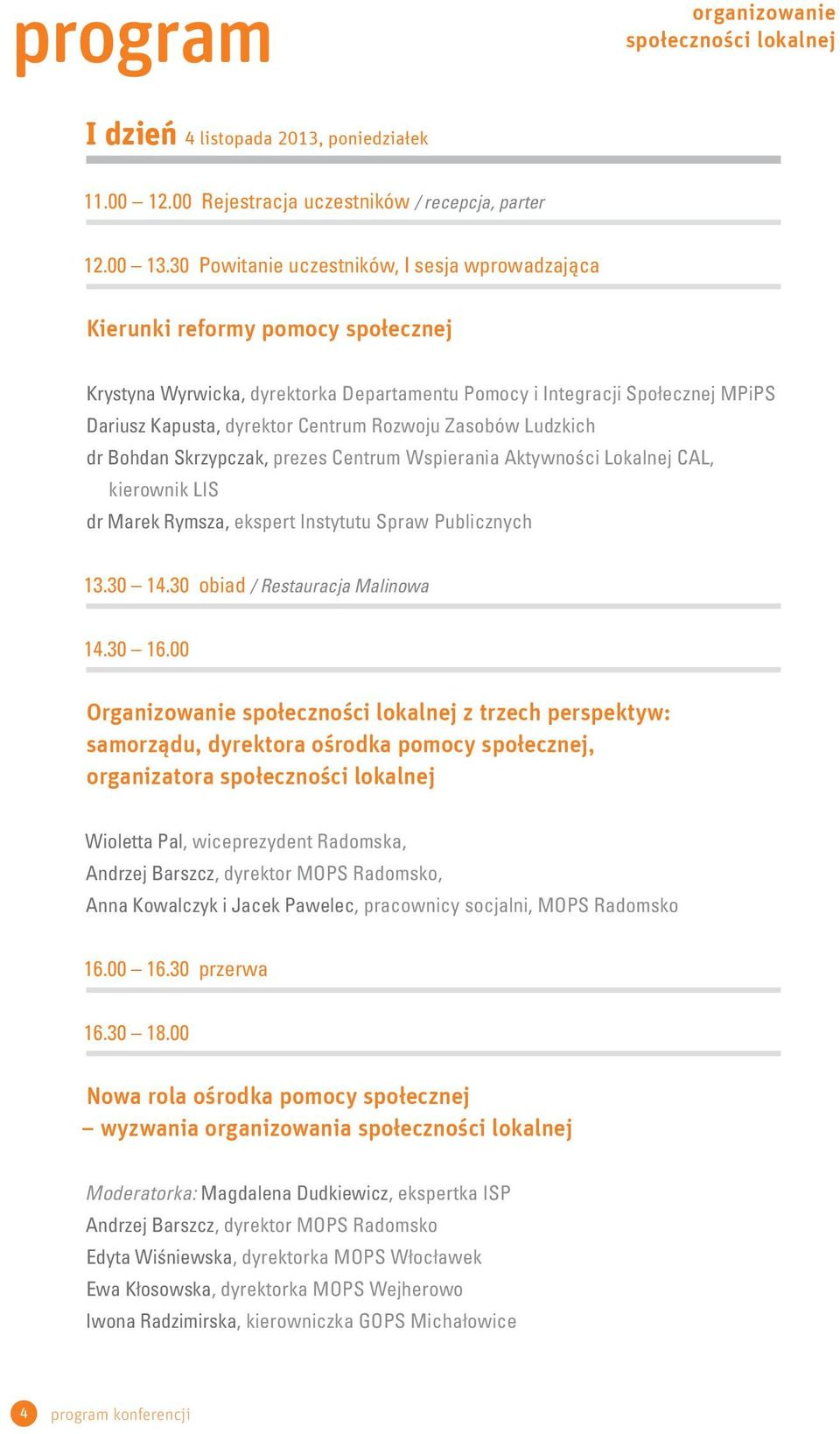 Rozwoju Zasobów Ludzkich dr Bohdan Skrzypczak, prezes Centrum Wspierania Aktywności Lokalnej CAL, kierownik LIS dr Marek Rymsza, ekspert Instytutu Spraw Publicznych 13.30 14.
