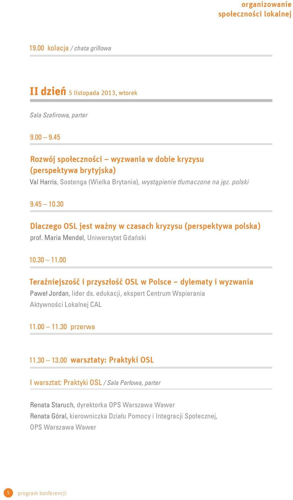 30 Dlaczego OSL jest ważny w czasach kryzysu (perspektywa polska) prof. Maria Mendel, Uniwersytet Gdański 10.30 11.