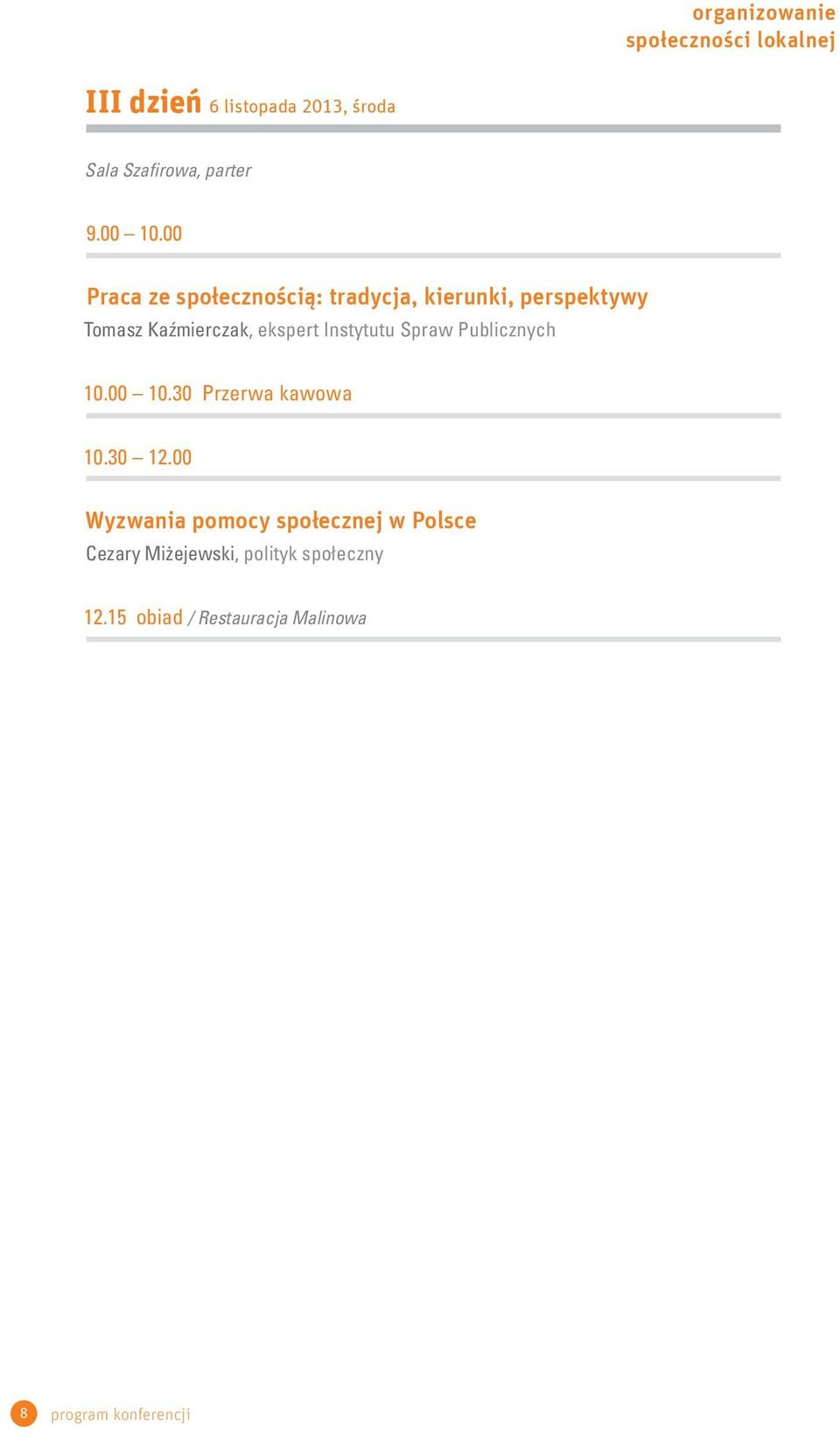 Instytutu Spraw Publicznych 10.00 10.30 Przerwa kawowa 10.30 12.