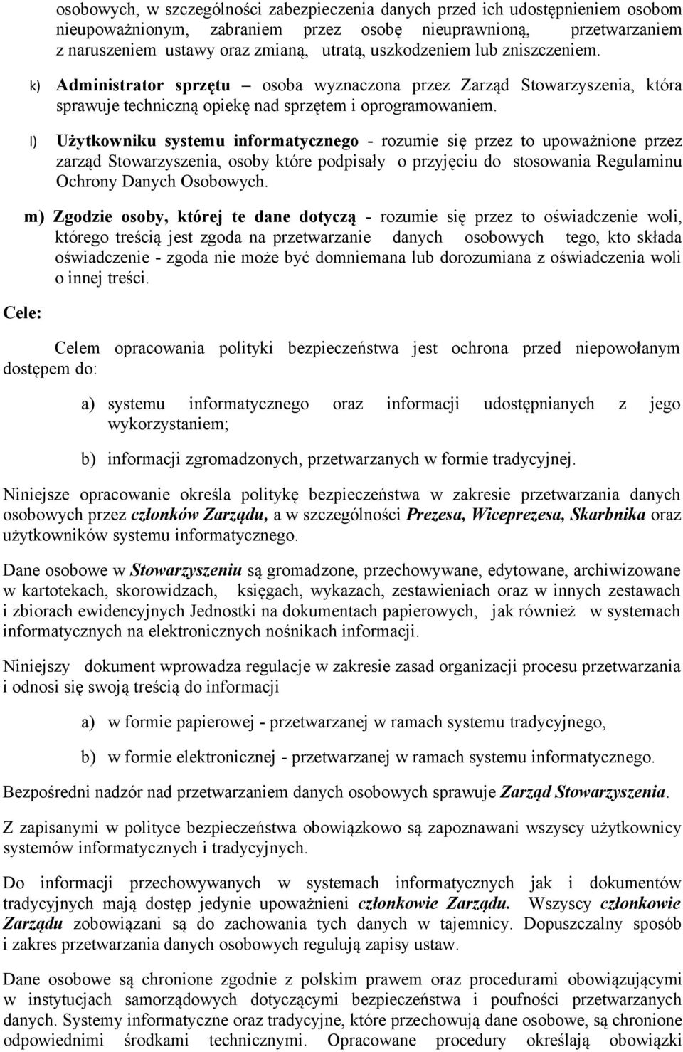 l) Użytkowniku systemu informatycznego - rozumie się przez to upoważnione przez zarząd Stowarzyszenia, osoby które podpisały o przyjęciu do stosowania Regulaminu Ochrony Danych Osobowych.