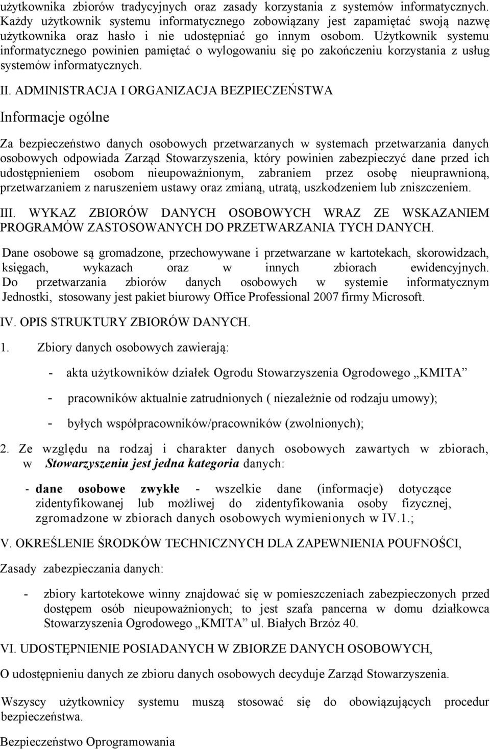 Użytkownik systemu informatycznego powinien pamiętać o wylogowaniu się po zakończeniu korzystania z usług systemów informatycznych. II.