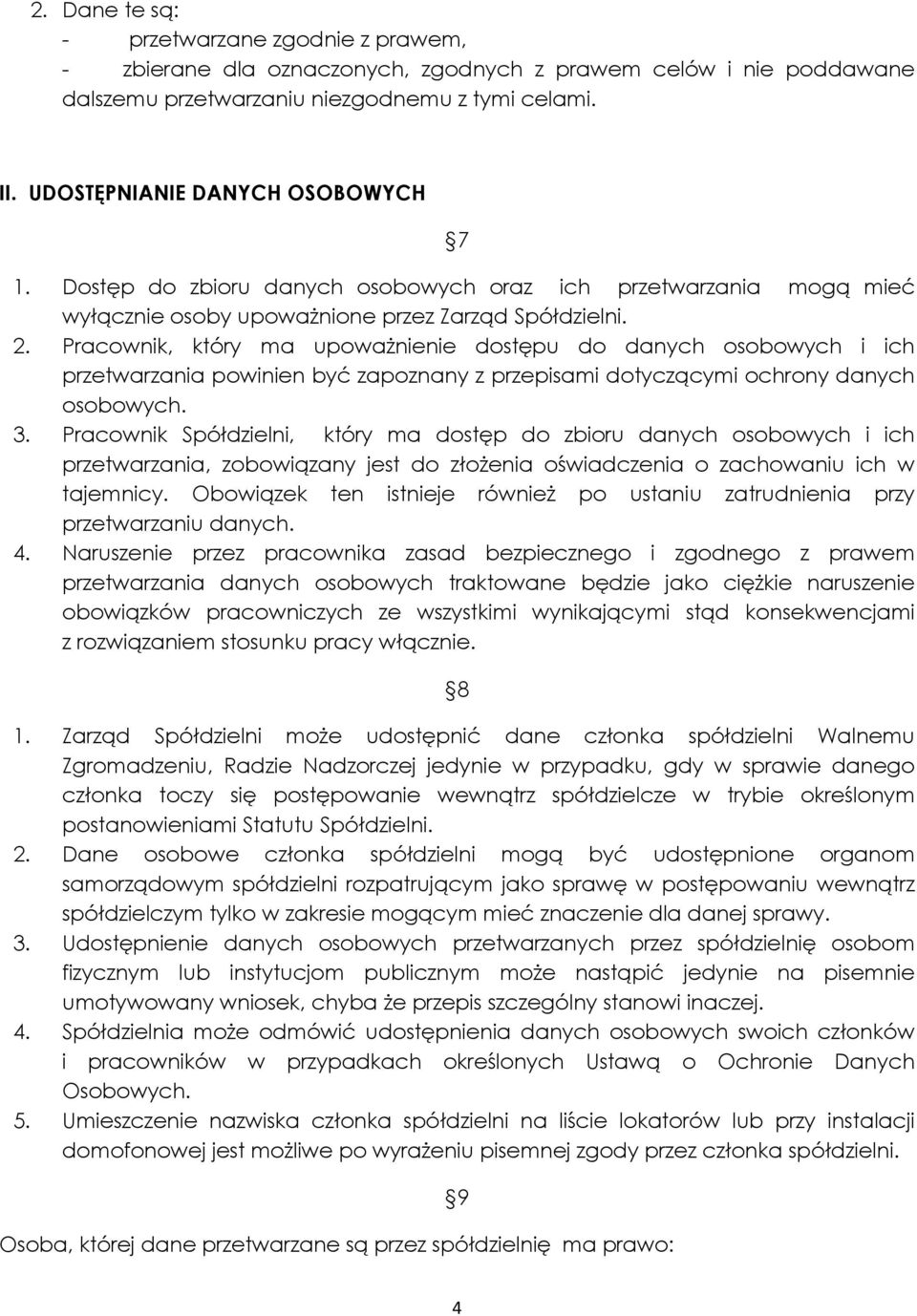 Pracownik, który ma upoważnienie dostępu do danych osobowych i ich przetwarzania powinien być zapoznany z przepisami dotyczącymi ochrony danych osobowych. 3.