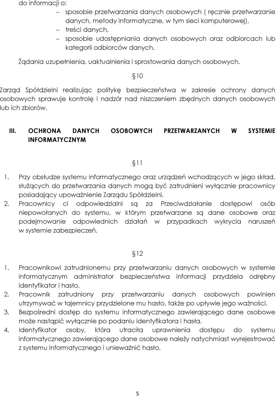 10 Zarząd Spółdzielni realizując politykę bezpieczeństwa w zakresie ochrony danych osobowych sprawuje kontrolę i nadzór nad niszczeniem zbędnych danych osobowych lub ich zbiorów. III.