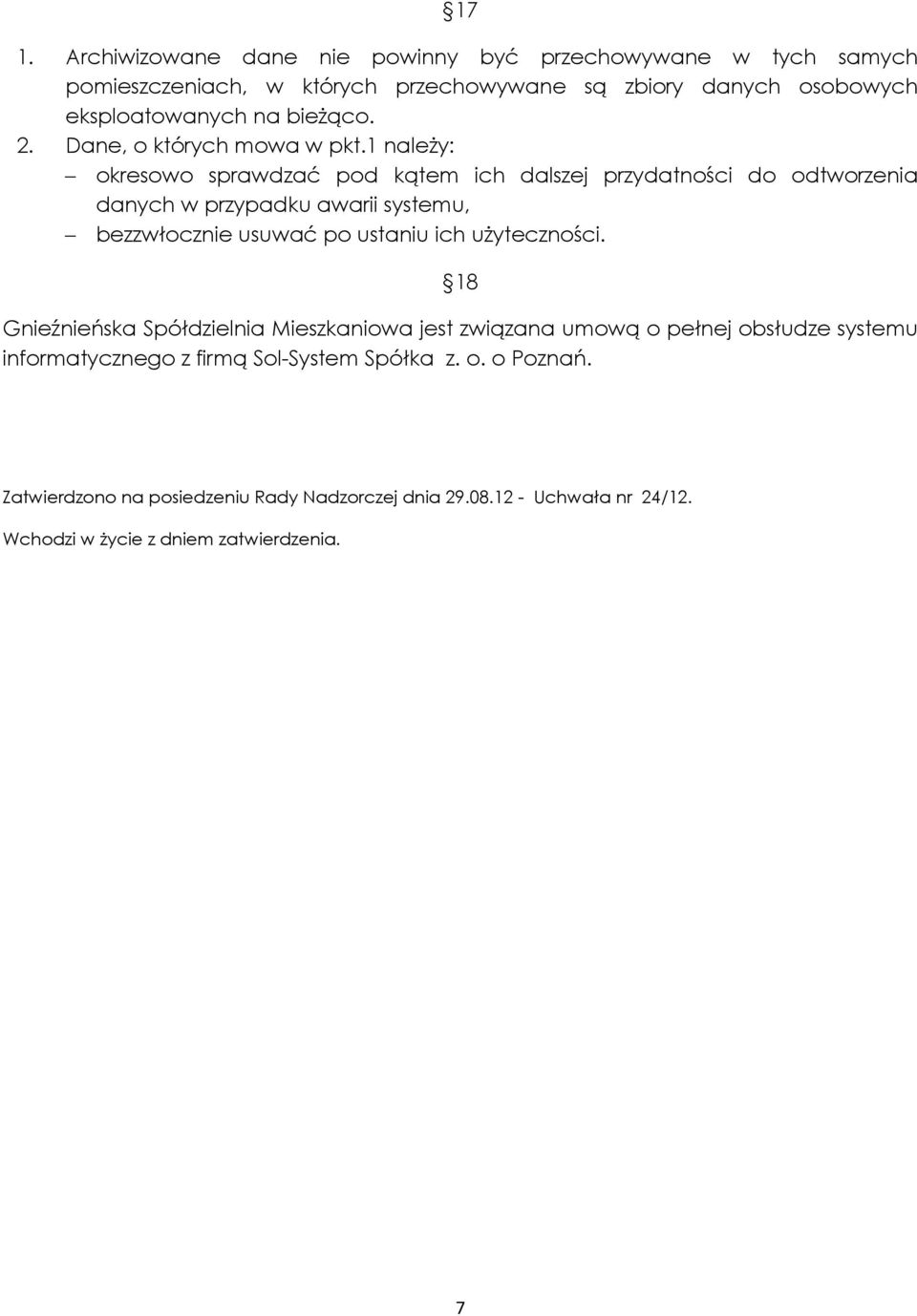 1 należy: okresowo sprawdzać pod kątem ich dalszej przydatności do odtworzenia danych w przypadku awarii systemu, bezzwłocznie usuwać po ustaniu ich