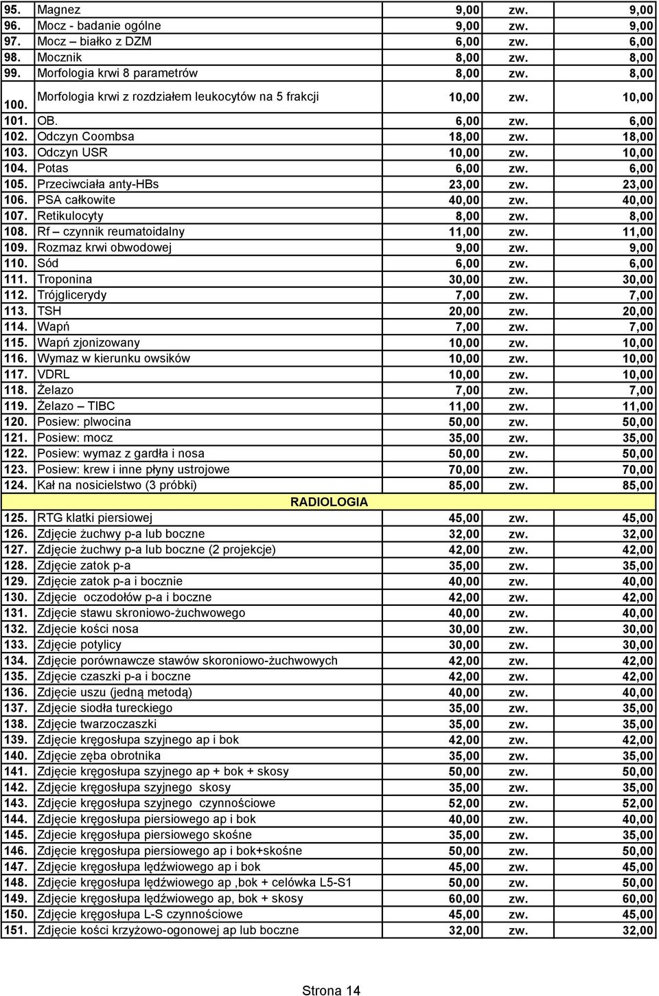 PSA całkowite 107. Retikulocyty 8,00 8,00 108. Rf czynnik reumatoidalny 11,00 11,00 109. Rozmaz krwi obwodowej 9,00 9,00 110. Sód 6,00 6,00 111. Troponina 112. Trójglicerydy 113. TSH 20,00 20,00 114.