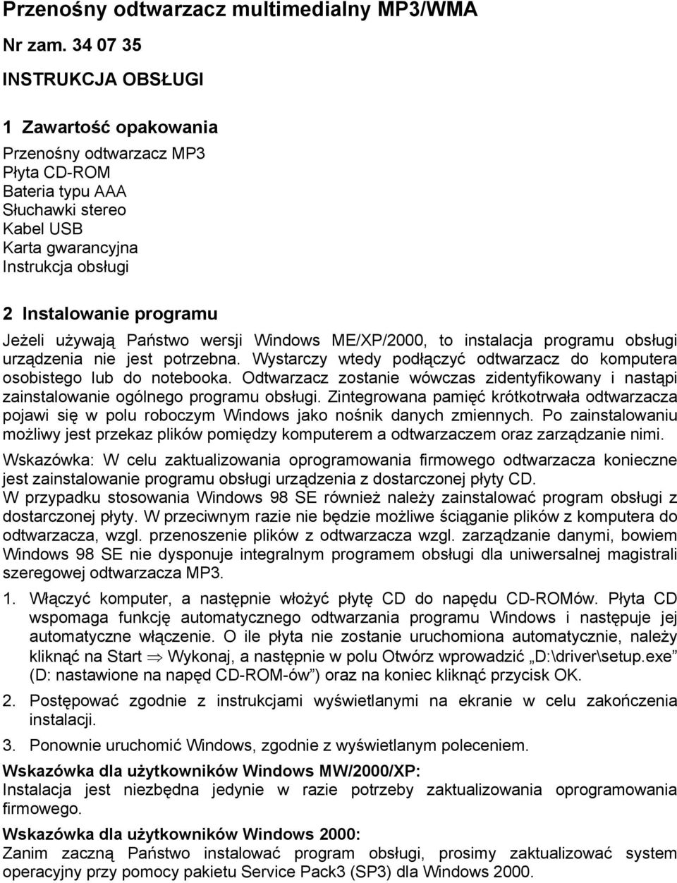 Jeżeli używają Państwo wersji Windows ME/XP/2000, to instalacja programu obsługi urządzenia nie jest potrzebna. Wystarczy wtedy podłączyć odtwarzacz do komputera osobistego lub do notebooka.