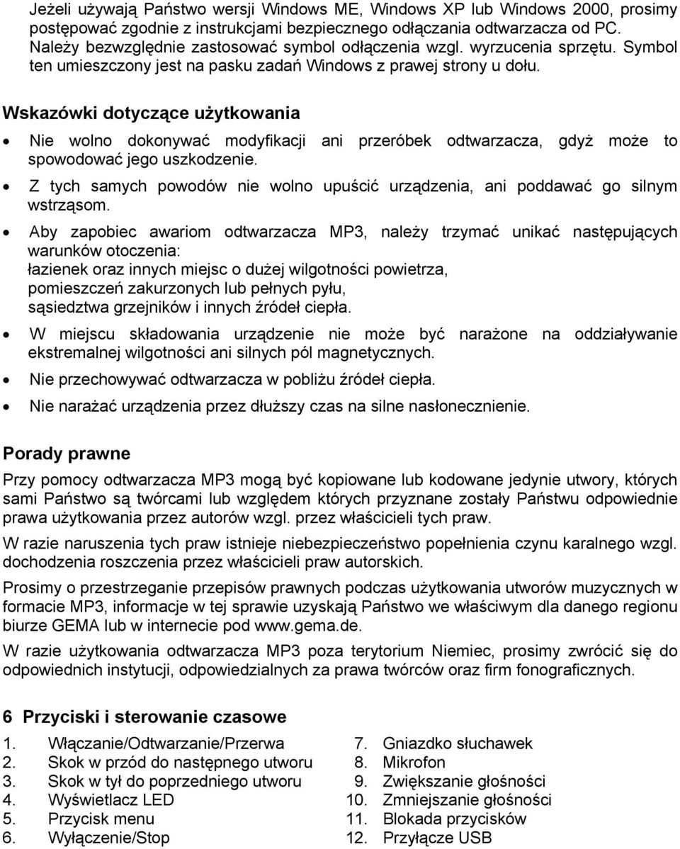 Wskazówki dotyczące użytkowania Nie wolno dokonywać modyfikacji ani przeróbek odtwarzacza, gdyż może to spowodować jego uszkodzenie.