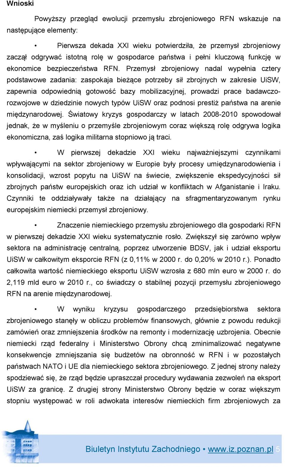 Przemysł zbrojeniowy nadal wypełnia cztery podstawowe zadania: zaspokaja bieżące potrzeby sił zbrojnych w zakresie UiSW, zapewnia odpowiednią gotowość bazy mobilizacyjnej, prowadzi prace