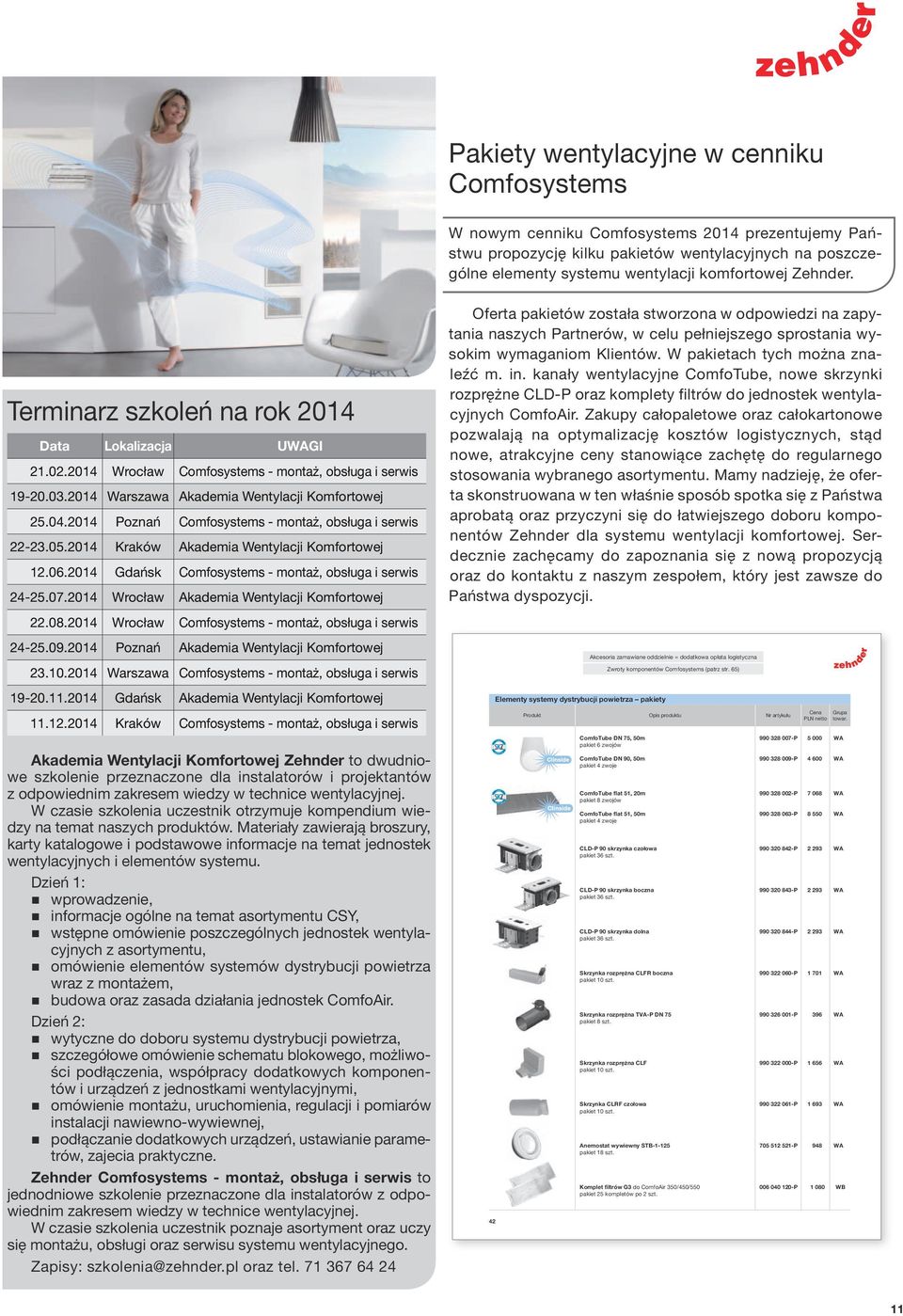 2014 Poznań Comfosystems - montaż, obsługa i serwis 22-23.05.2014 Kraków Akademia Wentylacji Komfortowej 12.06.2014 Gdańsk Comfosystems - montaż, obsługa i serwis 24-25.07.