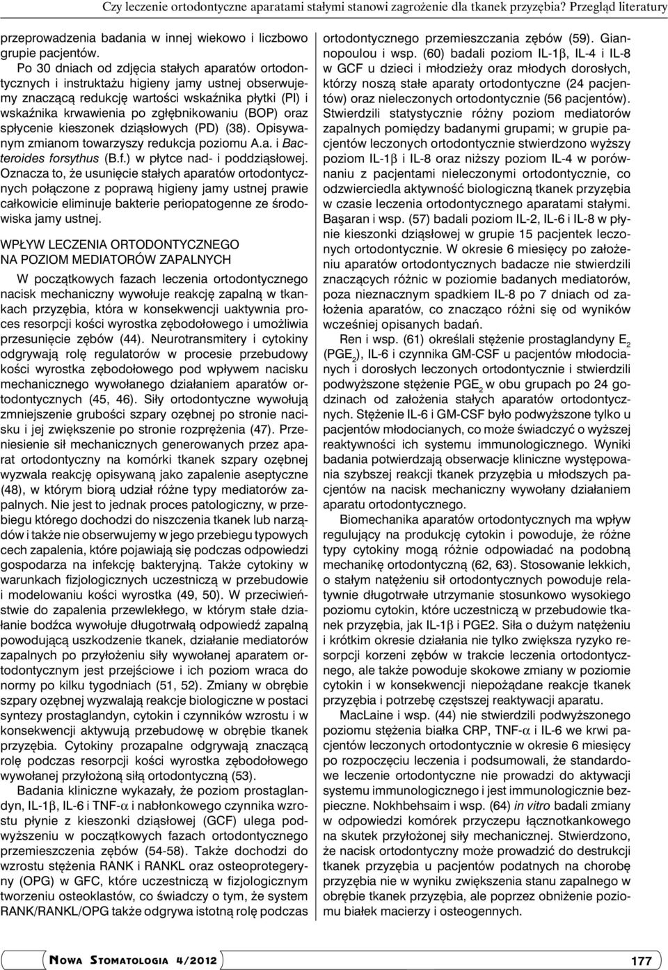 oraz spłycenie kieszonek dziąsłowych (PD) (38). Opisywanym zmianom towarzyszy redukcja poziomu A.a. i Bacteroides forsythus (B.f.) w płytce nad- i poddziąsłowej.