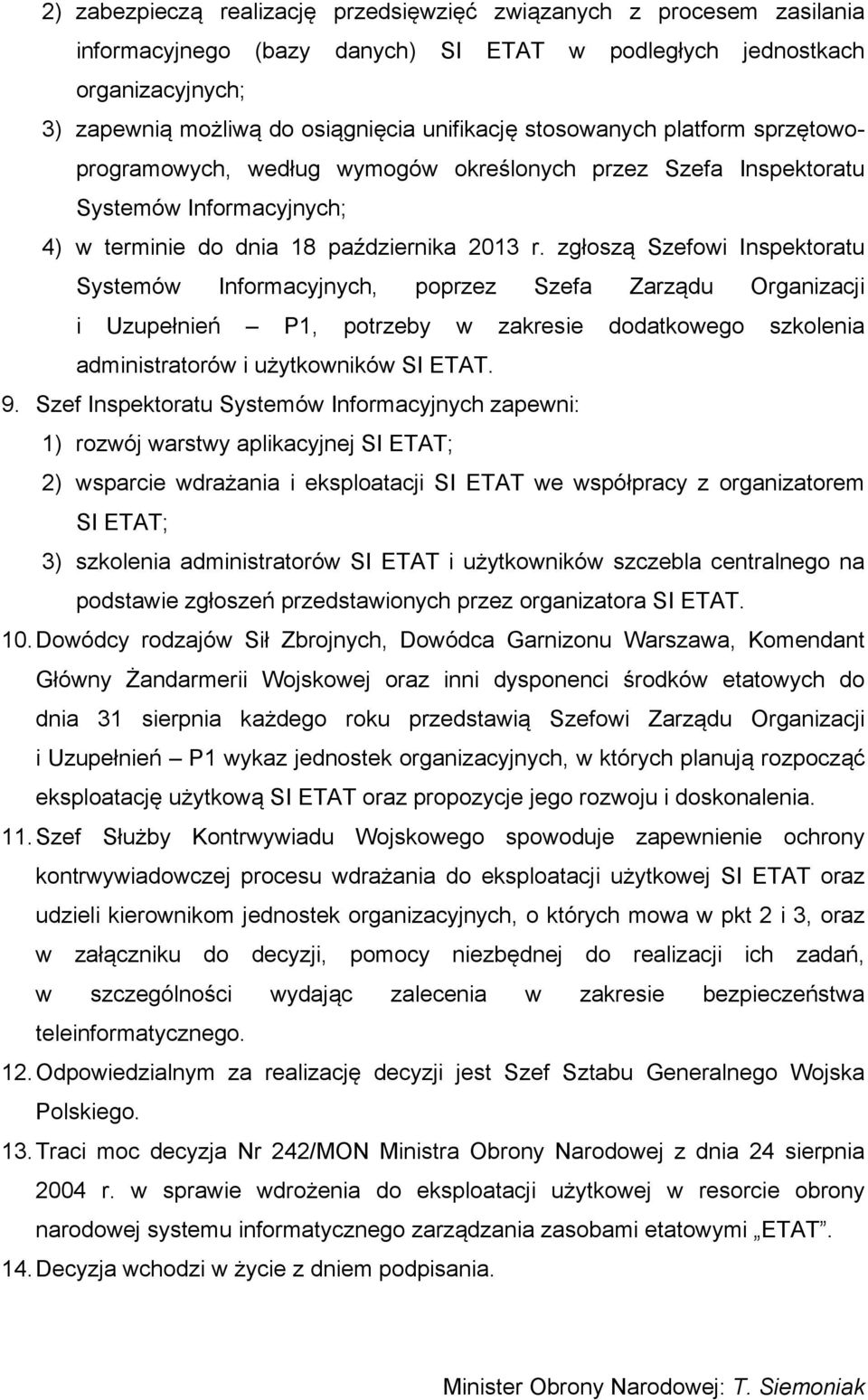 zgłoszą Szefowi Inspektoratu Systemów Informacyjnych, poprzez Szefa Zarządu Organizacji i Uzupełnień P1, potrzeby w zakresie dodatkowego szkolenia administratorów i użytkowników SI ETAT. 9.