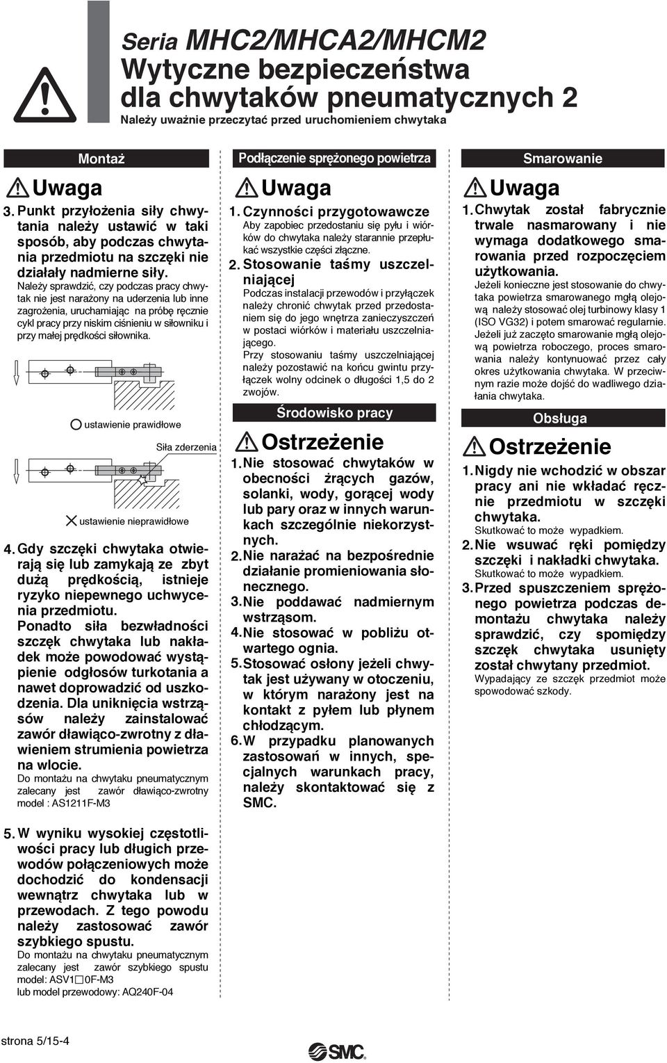 Należy sprawdzić, czy podczas pracy chwytak nie jest narażony na uderzenia lub inne zagrożenia, uruchamiając na próbę ręcznie cykl pracy przy niskim ciśnieniu w siłowniku i przy małej prędkości