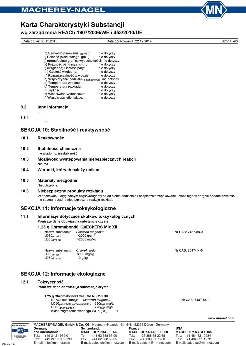 Właściwości wybuchowe: t) Właściwości utleniające: 9.2 Inne informacje 9.2.1 SEKCJA 10: Stabilność i reaktywność 10.1 Reaktywność 10.2 Stabilnosc chemiczna nie wiadomo, niestabilność 10.