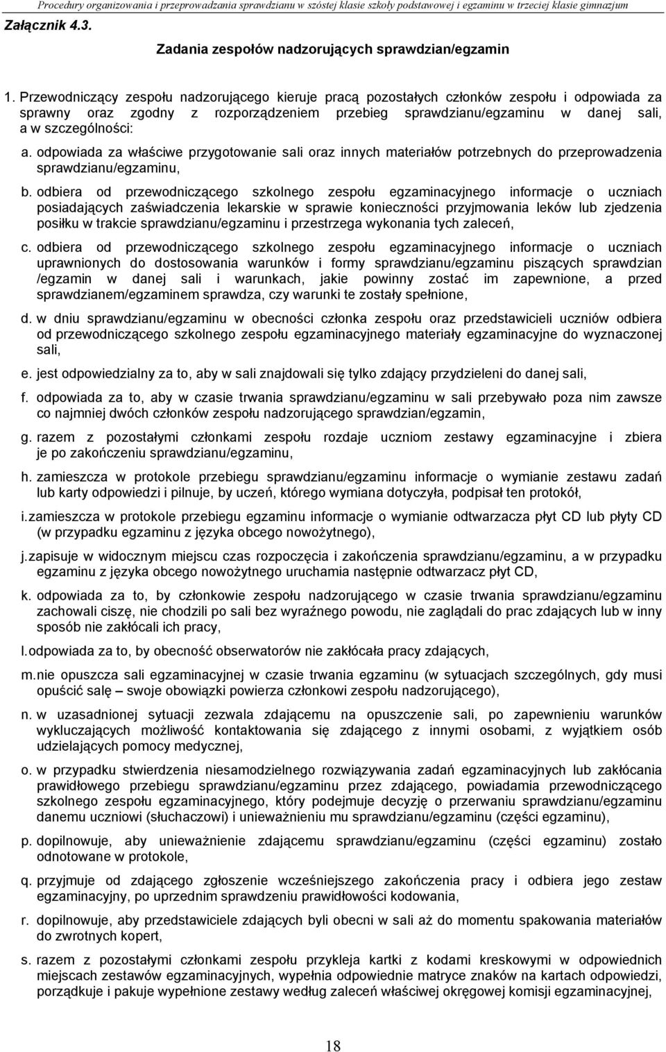 odpowiada za właściwe przygotowanie sali oraz innych materiałów potrzebnych do przeprowadzenia sprawdzianu/egzaminu, b.