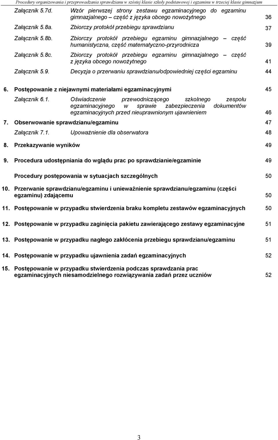 Zbiorczy protokół przebiegu egzaminu gimnazjalnego część humanistyczna, część matematyczno-przyrodnicza 39 Zbiorczy protokół przebiegu egzaminu gimnazjalnego część z języka obcego nowożytnego 41