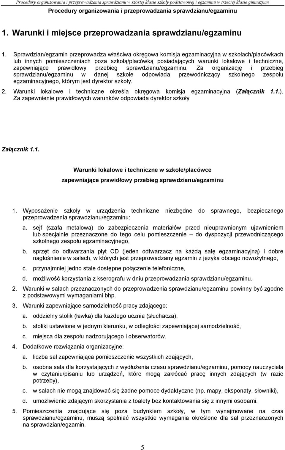 prawidłowy przebieg sprawdzianu/egzaminu. Za organizację i przebieg sprawdzianu/egzaminu w danej szkole odpowiada przewodniczący szkolnego zespołu egzaminacyjnego, którym jest dyrektor szkoły. 2.