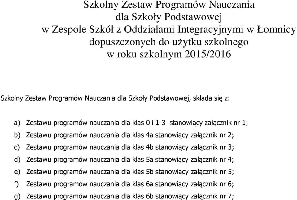 stanowiący załącznik nr 2; c) Zestawu programów nauczania dla klas 4b stanowiący załącznik nr 3; d) Zestawu programów nauczania dla klas 5a stanowiący załącznik nr 4; e) Zestawu