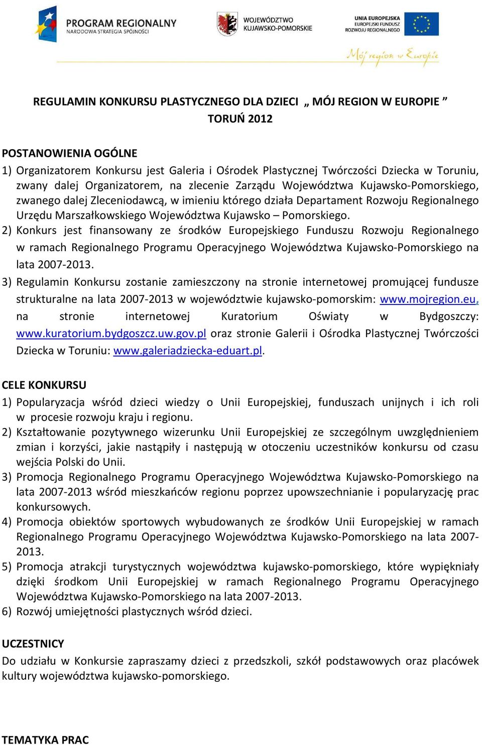 Kujawsko Pomorskiego. 2) Konkurs jest finansowany ze środków Europejskiego Funduszu Rozwoju Regionalnego w ramach Regionalnego Programu Operacyjnego Województwa Kujawsko-Pomorskiego na lata 2007-2013.