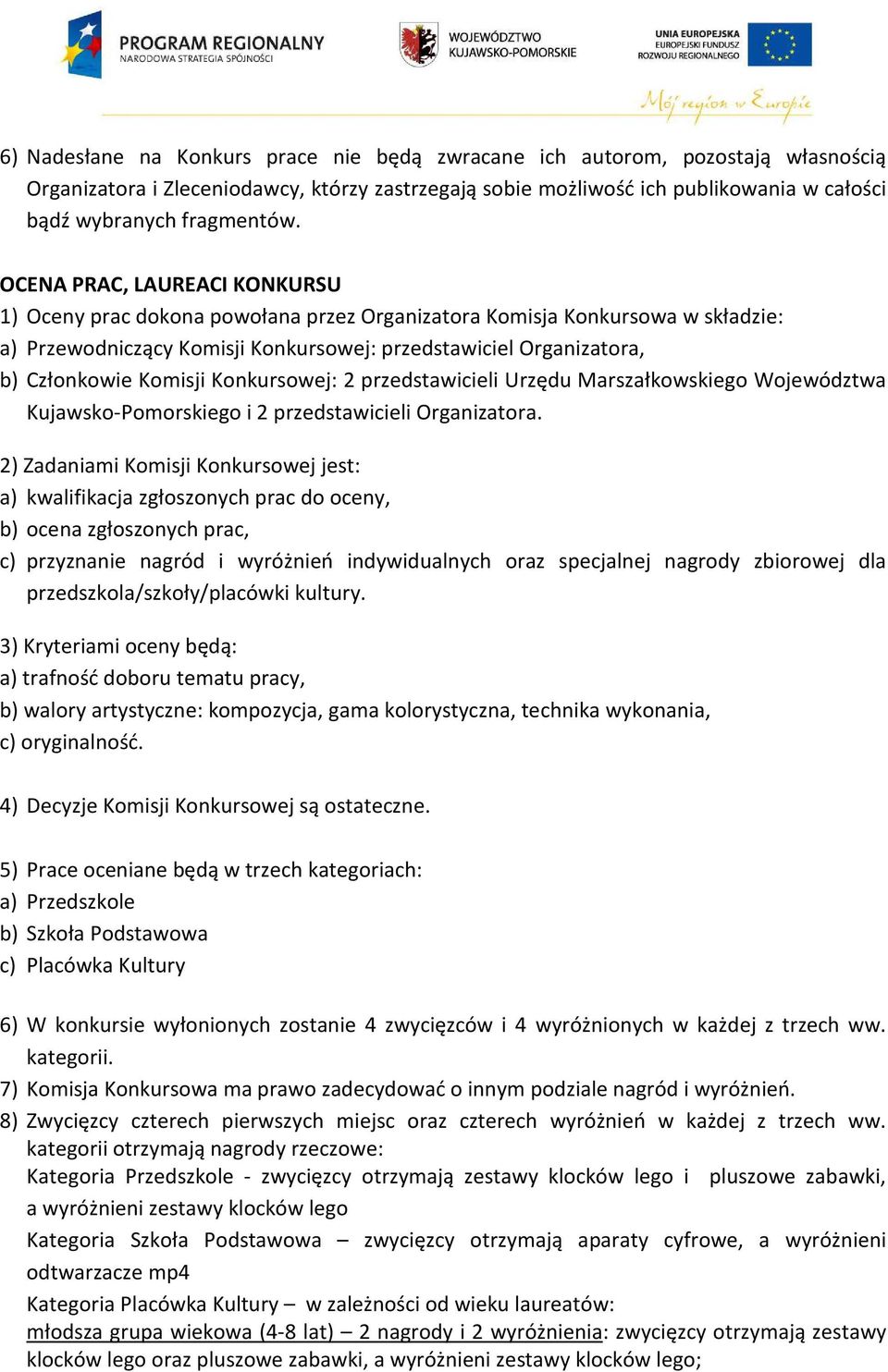 Konkursowej: 2 przedstawicieli Urzędu Marszałkowskiego Województwa Kujawsko-Pomorskiego i 2 przedstawicieli Organizatora.