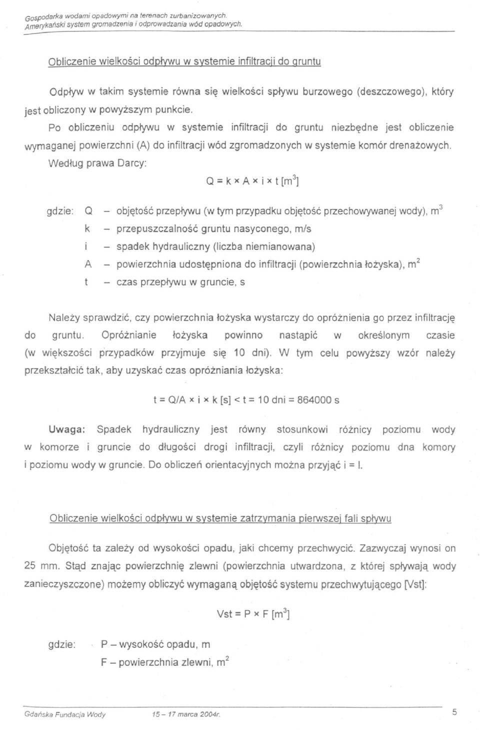 Według prawa Darcy: Q = k * A * i x t [m 3 ] infiltracji (powierzchnia łożyska), m 2 gdzie: Q - objętość przepływu (w tym przypadku objętość przechowywanej wody), m 3 k - przepuszczalność gruntu