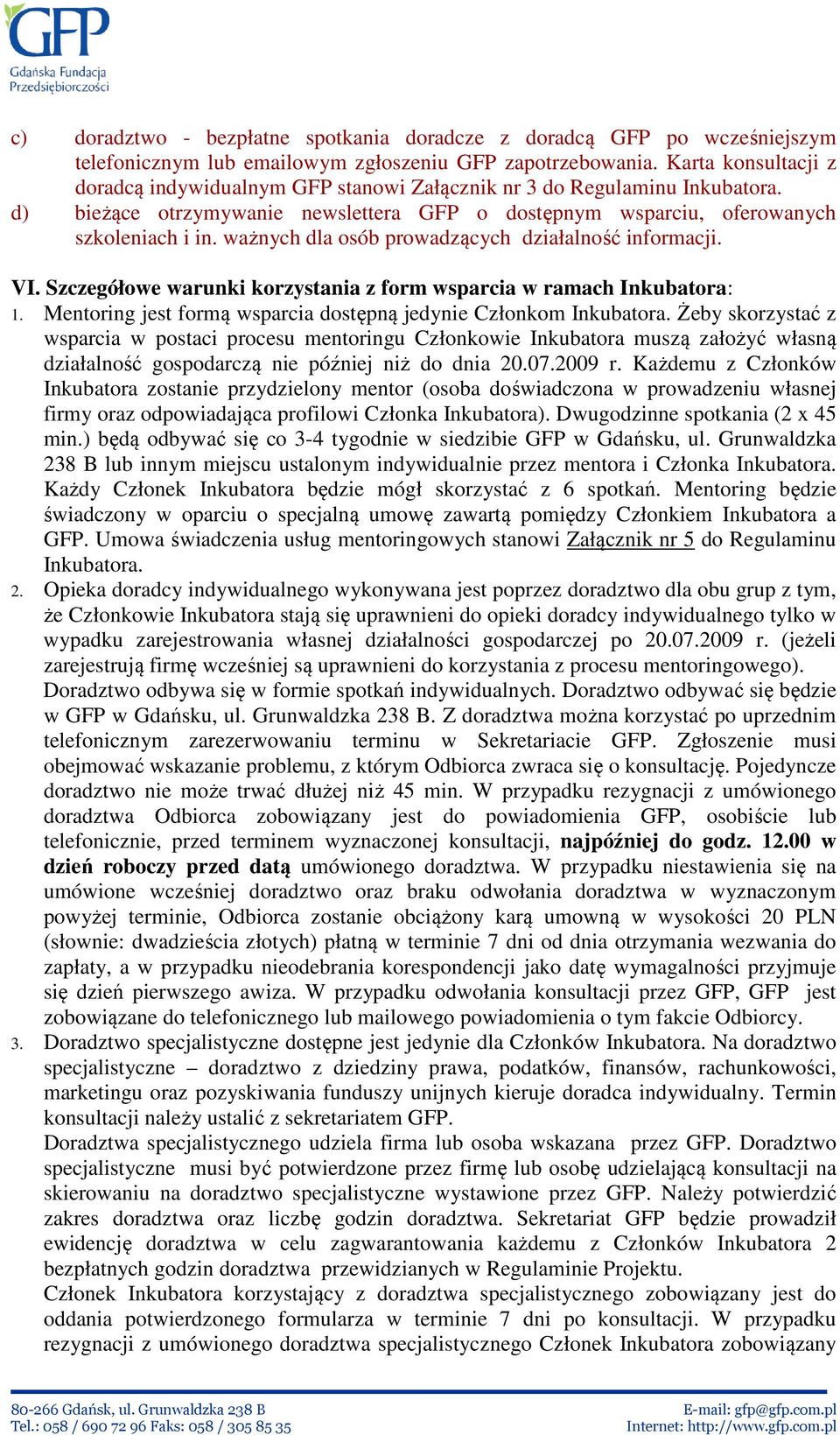 ważnych dla osób prowadzących działalność informacji. VI. Szczegółowe warunki korzystania z form wsparcia w ramach Inkubatora: 1. Mentoring jest formą wsparcia dostępną jedynie Członkom Inkubatora.