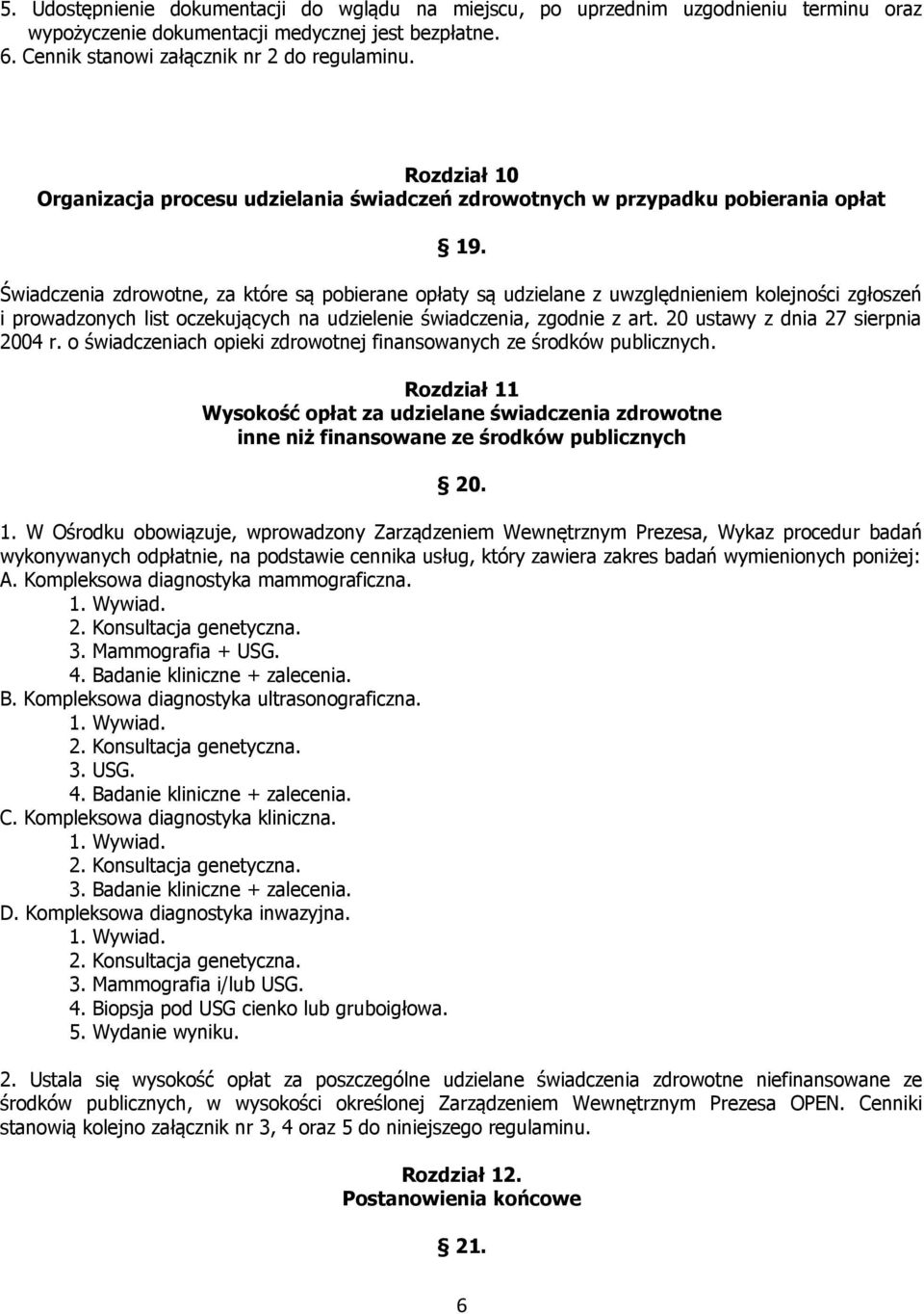 Świadczenia zdrowotne, za które są pobierane opłaty są udzielane z uwzględnieniem kolejności zgłoszeń i prowadzonych list oczekujących na udzielenie świadczenia, zgodnie z art.