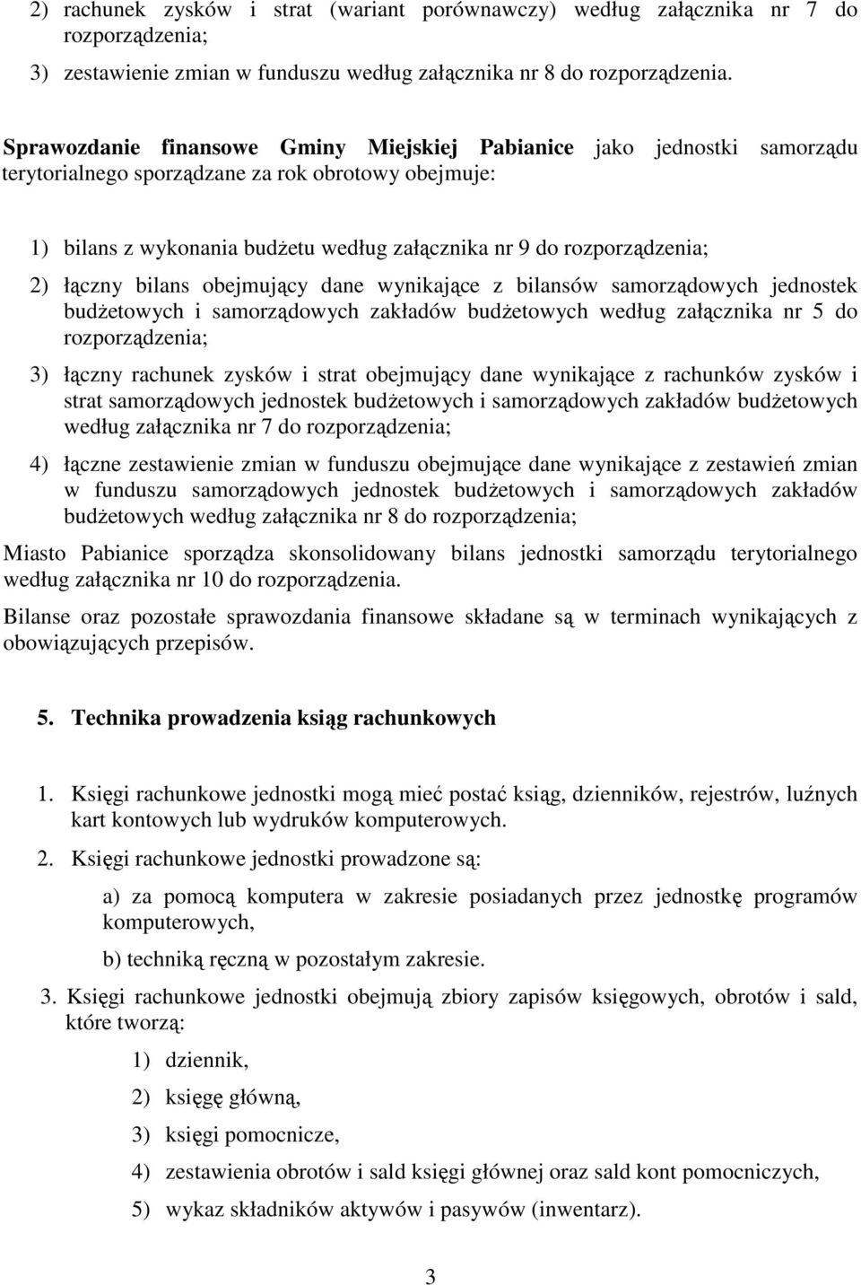 2) łączny bilans obejmujący dane wynikające z bilansów samorządowych jednostek budżetowych i samorządowych zakładów budżetowych według załącznika nr 5 do rozporządzenia; 3) łączny rachunek zysków i