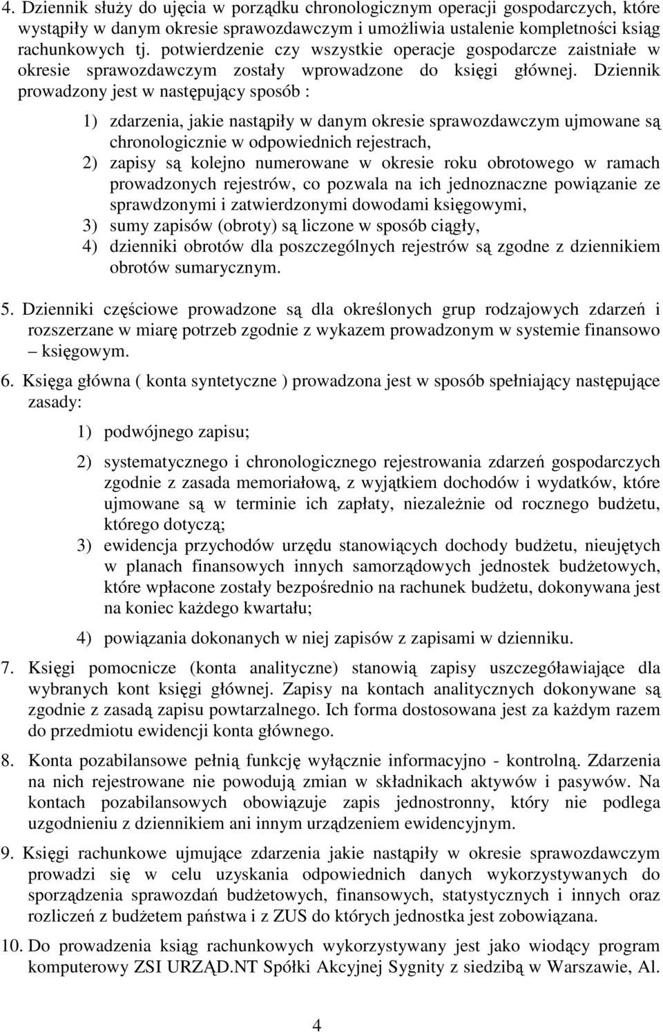 Dziennik prowadzony jest w następujący sposób : 1) zdarzenia, jakie nastąpiły w danym okresie sprawozdawczym ujmowane są chronologicznie w odpowiednich rejestrach, 2) zapisy są kolejno numerowane w