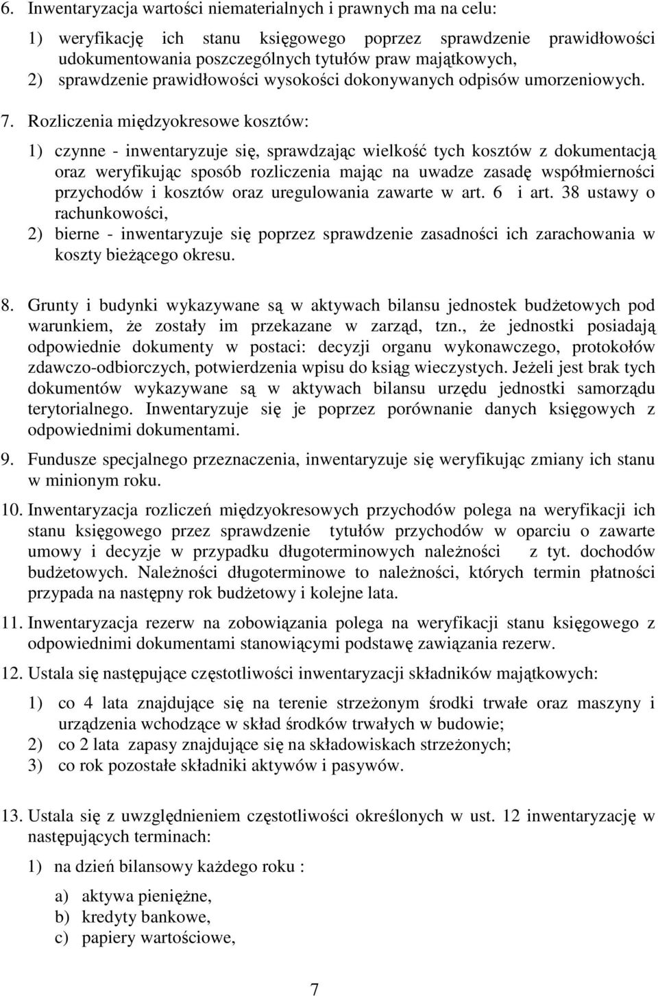 Rozliczenia międzyokresowe kosztów: 1) czynne - inwentaryzuje się, sprawdzając wielkość tych kosztów z dokumentacją oraz weryfikując sposób rozliczenia mając na uwadze zasadę współmierności