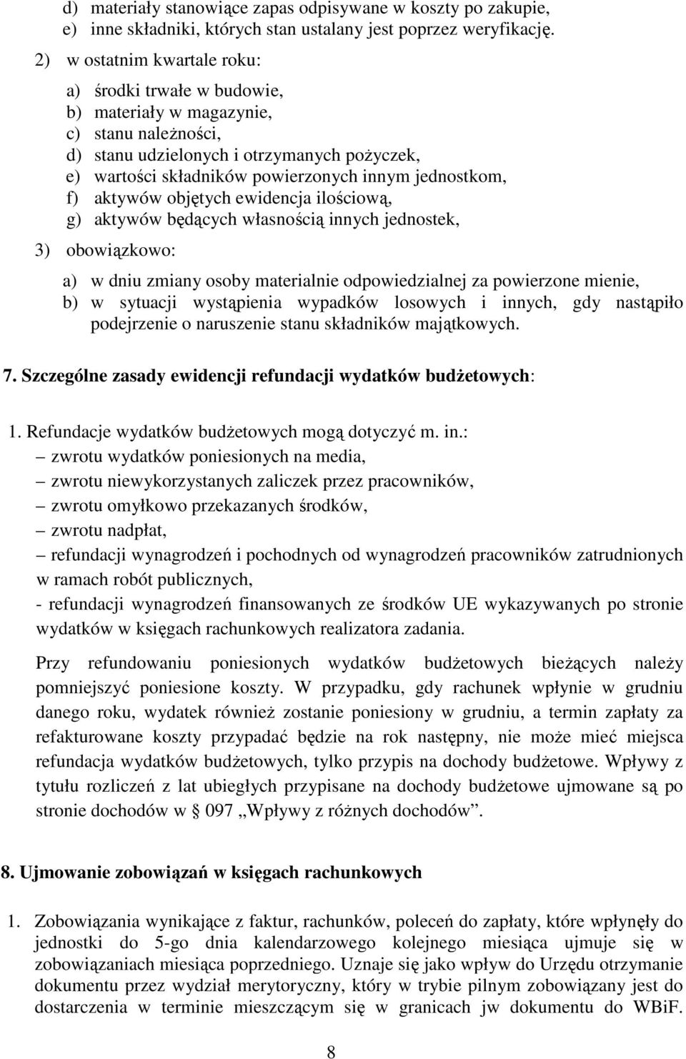 jednostkom, f) aktywów objętych ewidencja ilościową, g) aktywów będących własnością innych jednostek, 3) obowiązkowo: a) w dniu zmiany osoby materialnie odpowiedzialnej za powierzone mienie, b) w