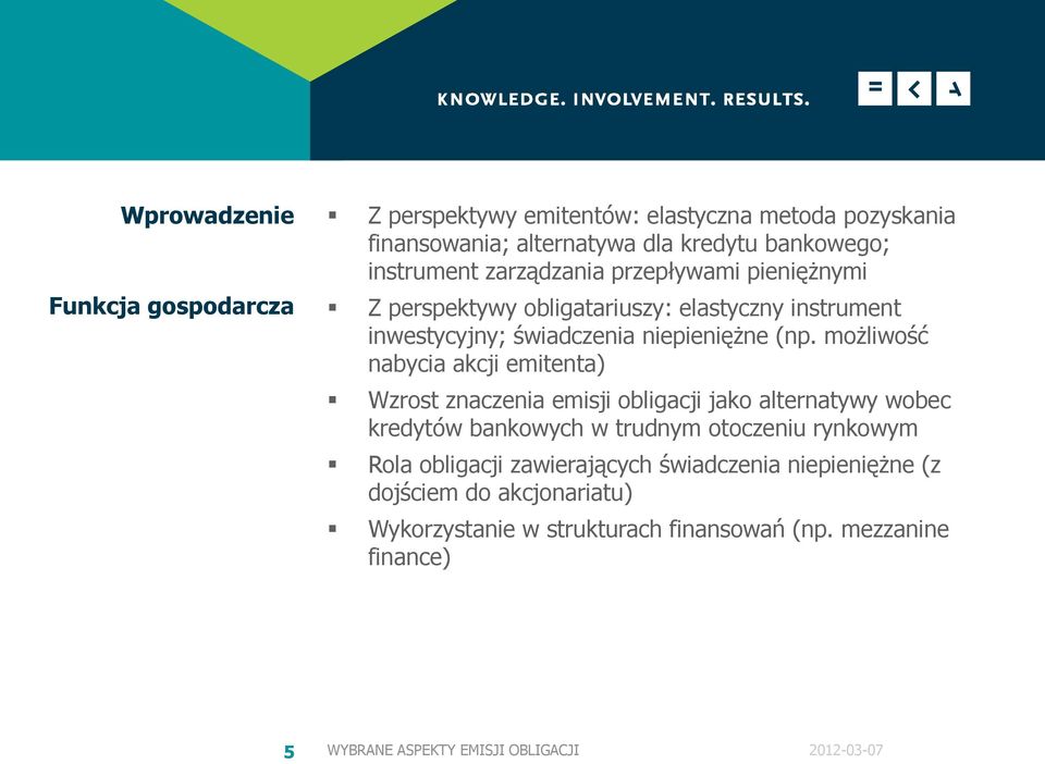 możliwość nabycia akcji emitenta) Wzrost znaczenia emisji obligacji jako alternatywy wobec kredytów bankowych w trudnym otoczeniu rynkowym Rola