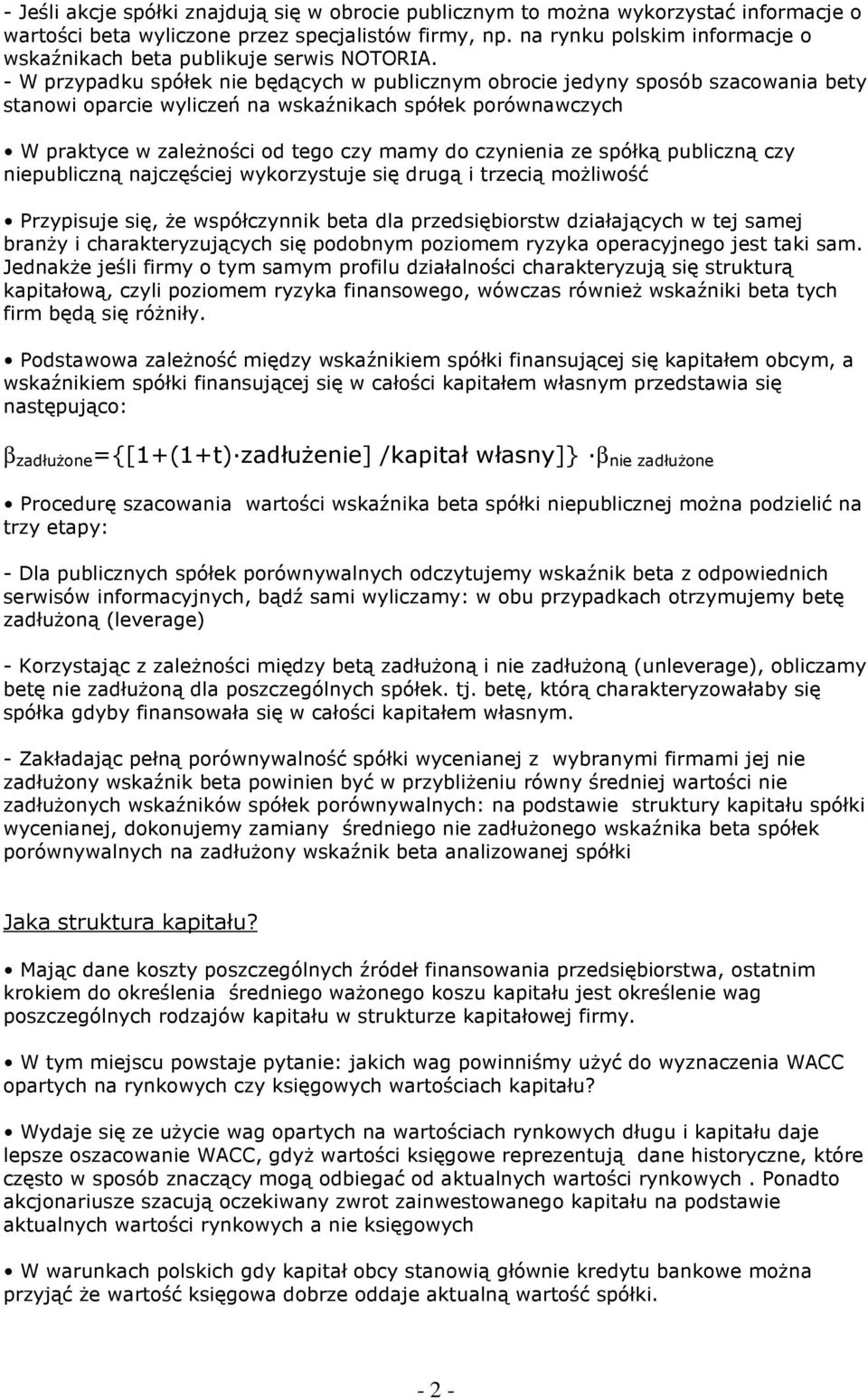 - W przypadku spółk ni będących w publicznym obroci jdyny sposób szacowania bty stanowi oparci wyliczń na wskaźnikach spółk porównawczych W praktyc w zalŝności od tgo czy mamy do czyninia z spółką