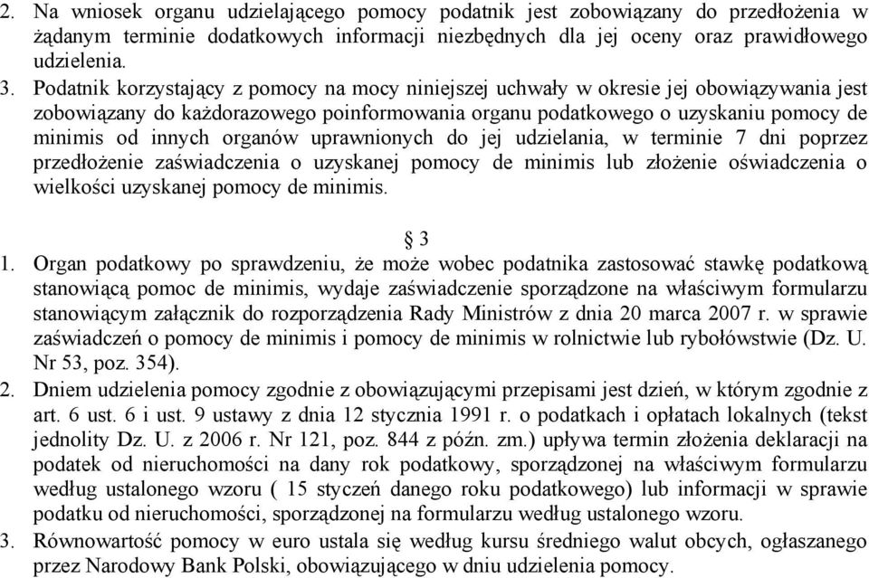 organów uprawnionych do jej udzielania, w terminie 7 dni poprzez przedłożenie zaświadczenia o uzyskanej pomocy de minimis lub złożenie oświadczenia o wielkości uzyskanej pomocy de minimis. 3 1.