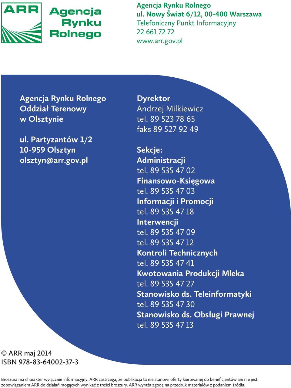 89 535 47 03 Informacji i Promocji tel. 89 535 47 18 Interwencji tel. 89 535 47 09 tel. 89 535 47 12 Kontroli Technicznych tel. 89 535 47 41 Kwotowania Produkcji Mleka tel. 89 535 47 27 Stanowisko ds.