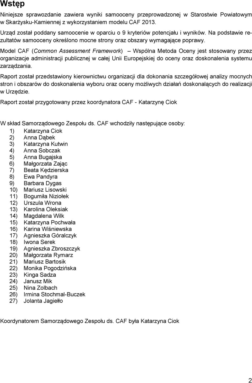 Model CAF (Common Assessment Framework) Wspólna Metoda Oceny jest stosowany przez organizacje administracji publicznej w całej Unii Europejskiej do oceny oraz doskonalenia systemu zarządzania.