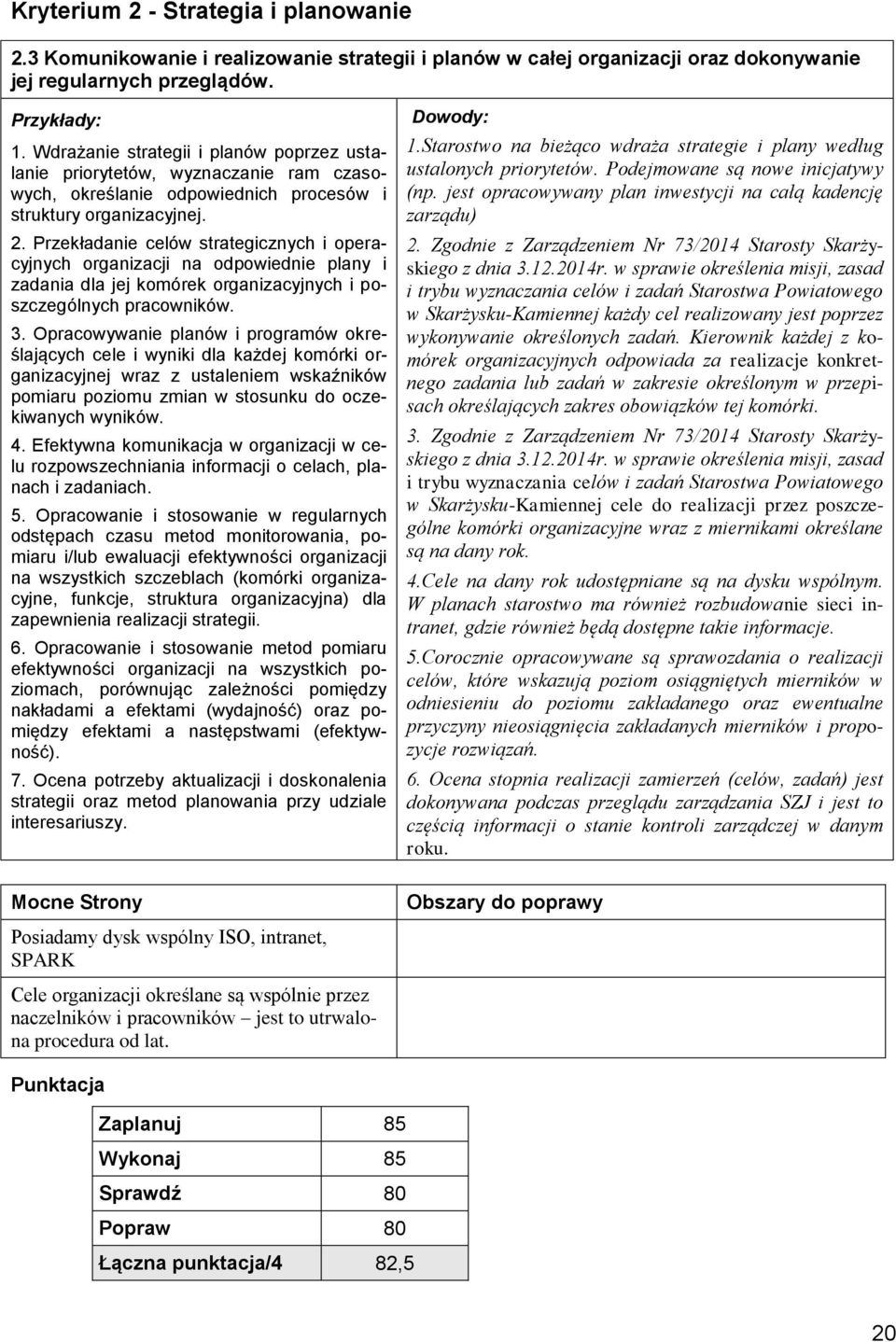 Przekładanie celów strategicznych i operacyjnych organizacji na odpowiednie plany i zadania dla jej komórek organizacyjnych i poszczególnych pracowników. 3.