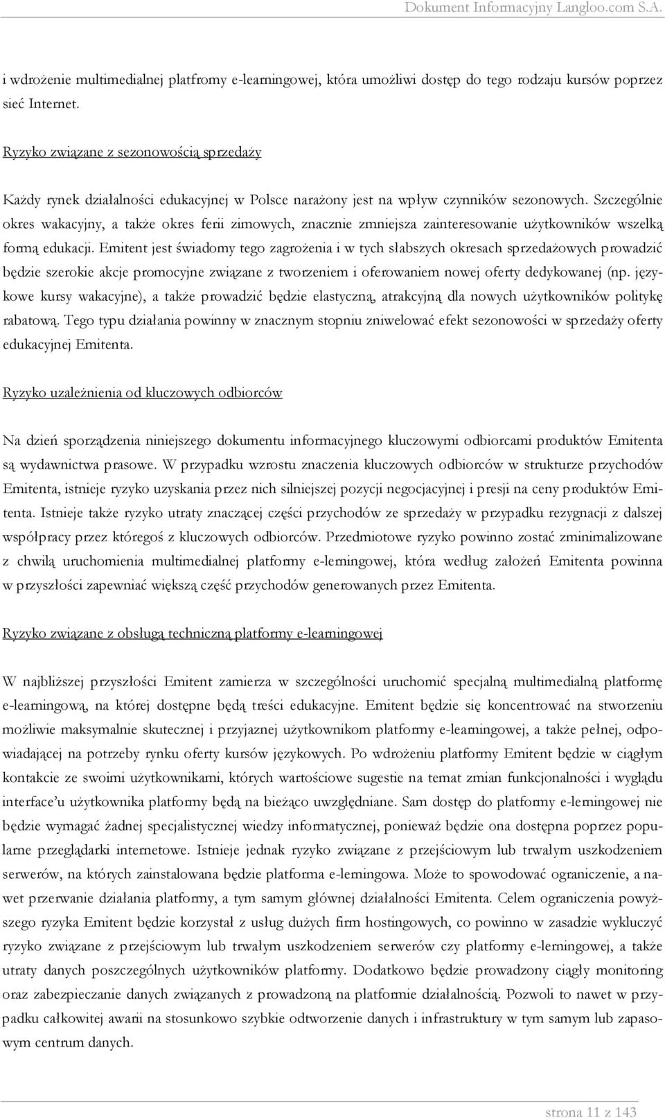 Szczególnie okres wakacyjny, a także okres ferii zimowych, znacznie zmniejsza zainteresowanie użytkowników wszelką formą edukacji.