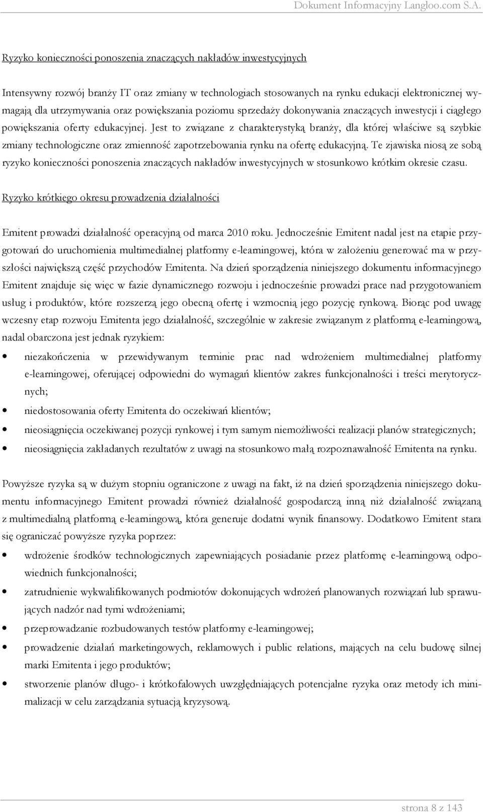 Jest to związane z charakterystyką branży, dla której właściwe są szybkie zmiany technologiczne oraz zmienność zapotrzebowania rynku na ofertę edukacyjną.