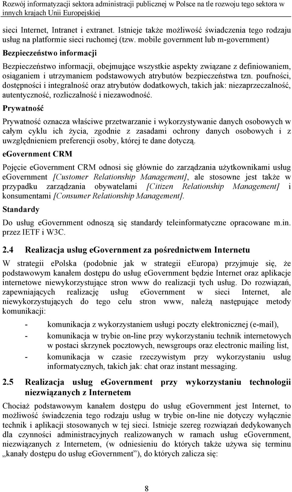 bezpieczeństwa tzn. poufności, dostępności i integralność oraz atrybutów dodatkowych, takich jak: niezaprzeczalność, autentyczność, rozliczalność i niezawodność.